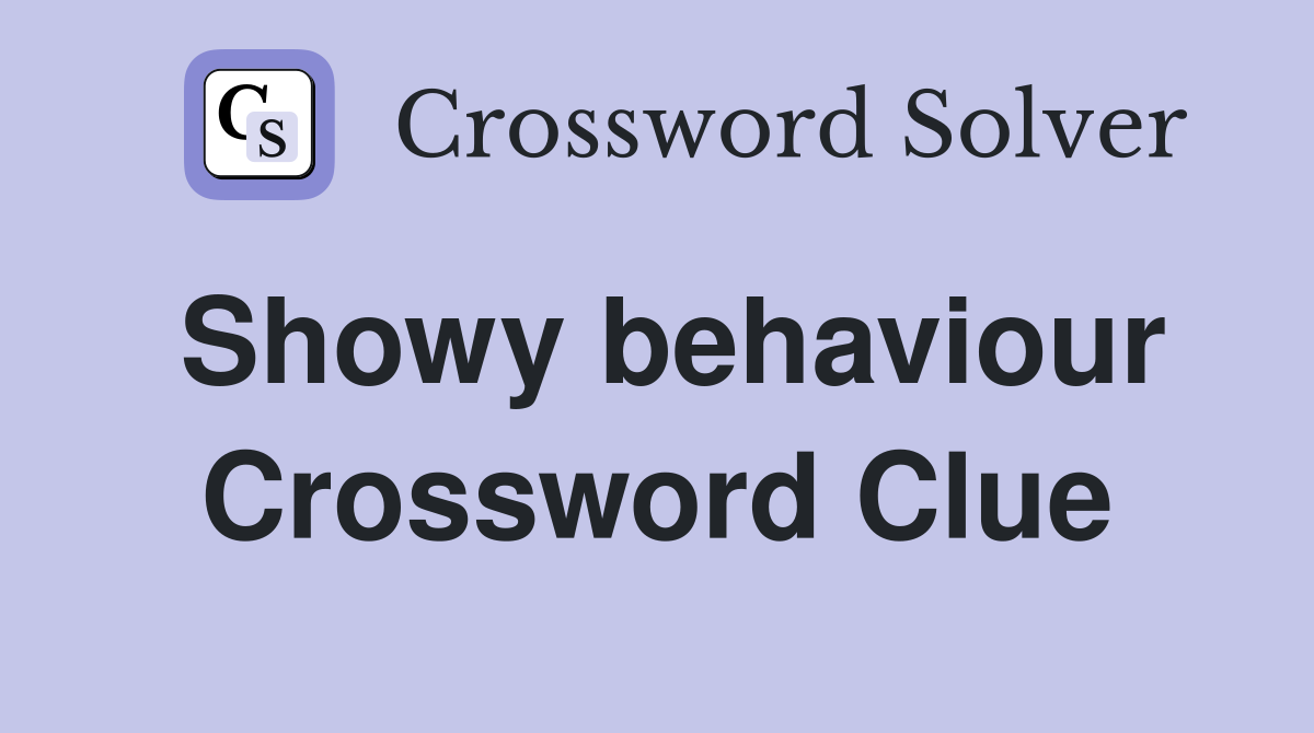 Showy behaviour Crossword Clue