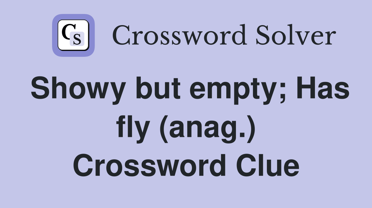 Showy but empty; Has fly (anag.) Crossword Clue