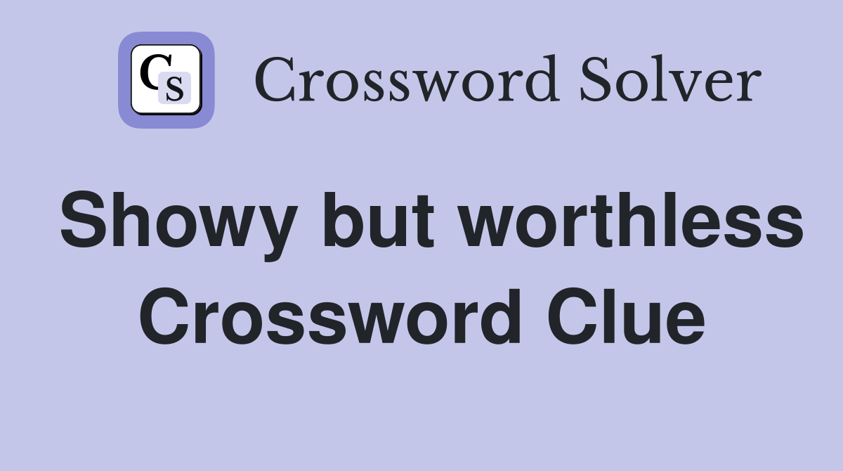 Showy but worthless Crossword Clue