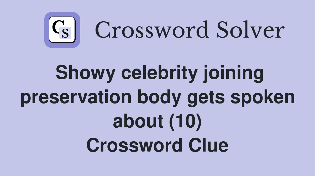 Showy celebrity joining preservation body gets spoken about (10) Crossword Clue