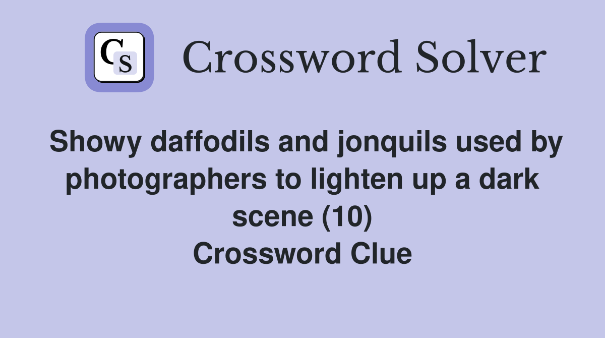 Showy daffodils and jonquils used by photographers to lighten up a dark scene (10) Crossword Clue