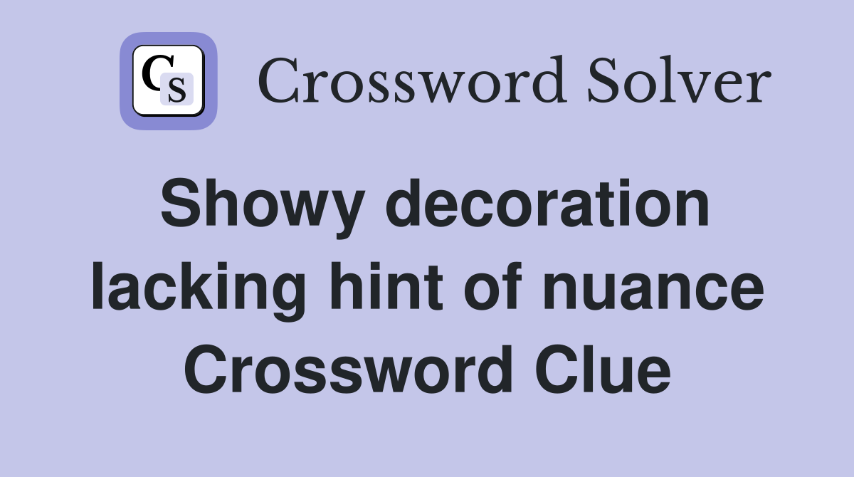 Showy decoration lacking hint of nuance Crossword Clue