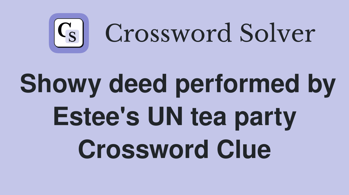 Showy deed performed by Estee's UN tea party Crossword Clue