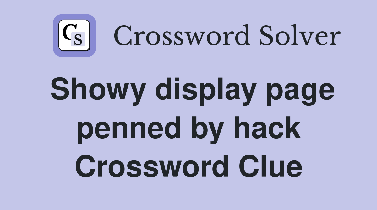 Showy display page penned by hack Crossword Clue