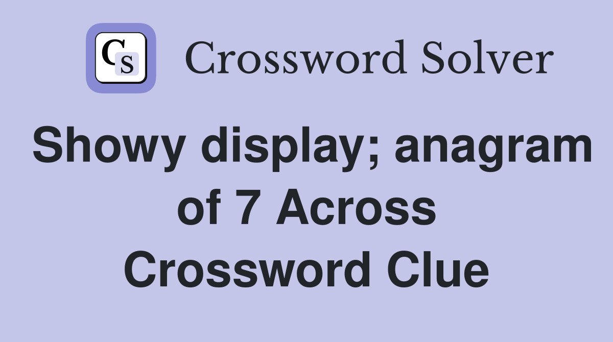 Showy display; anagram of 7 Across Crossword Clue