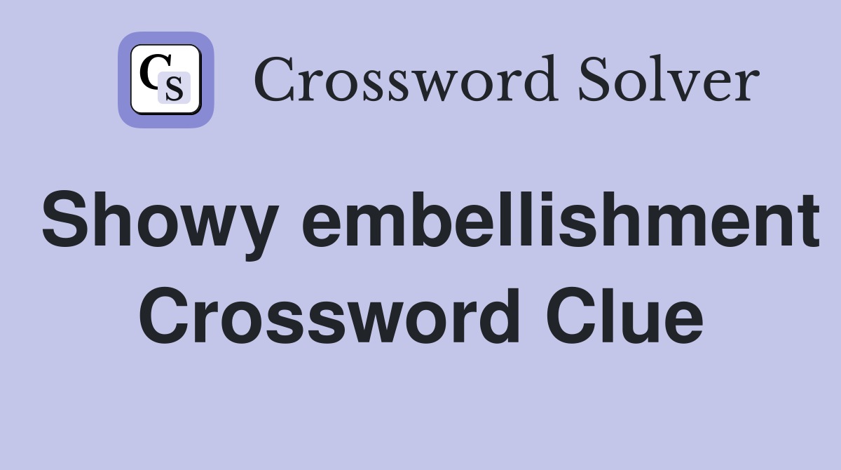 Showy embellishment Crossword Clue