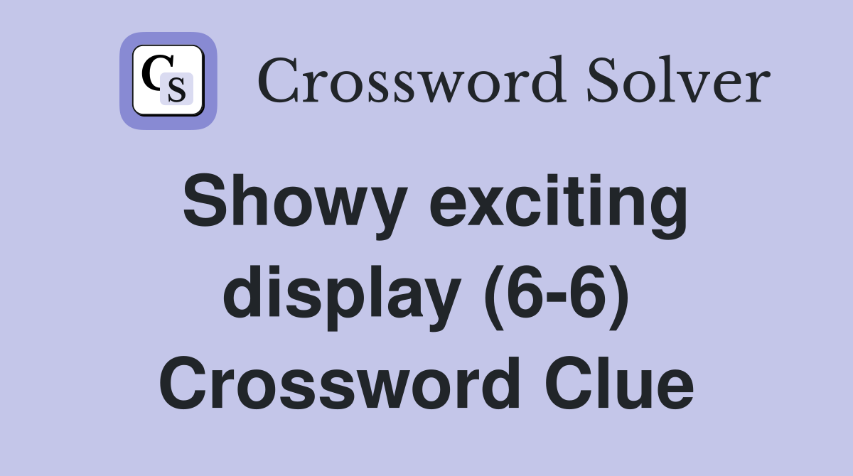 Showy exciting display (6-6) Crossword Clue