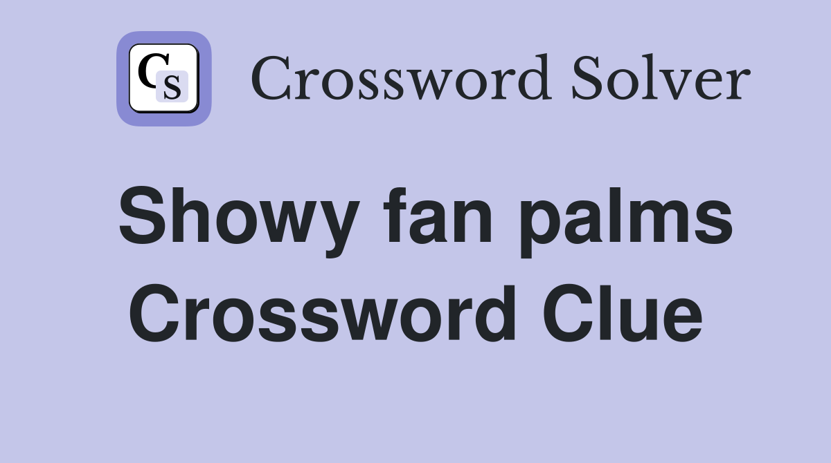 Showy fan palms Crossword Clue