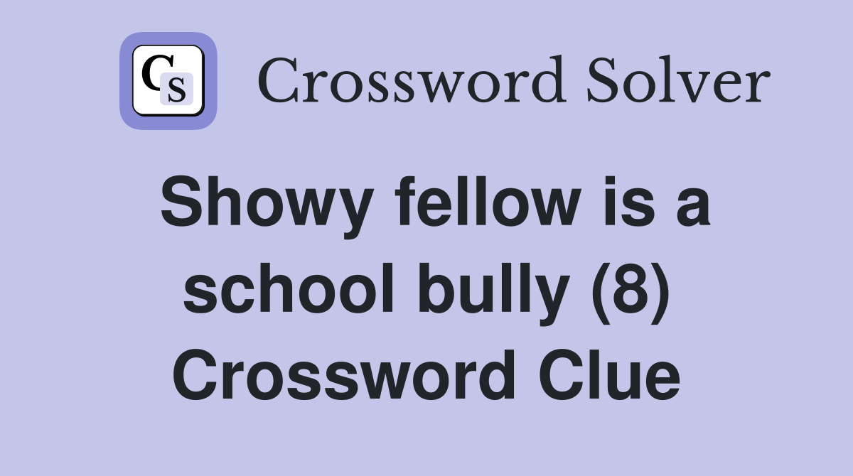 Showy fellow is a school bully (8) Crossword Clue