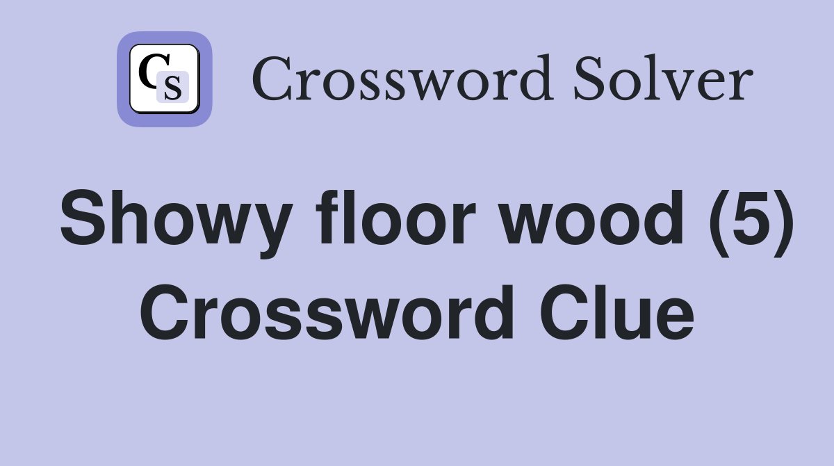 Showy floor wood (5) Crossword Clue