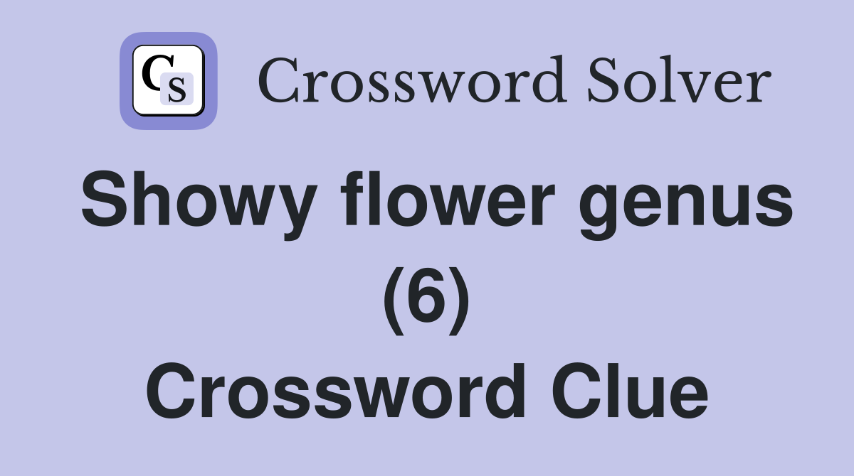Showy flower genus (6) Crossword Clue