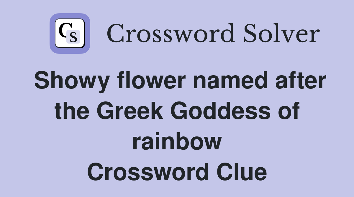 Showy flower named after the Greek Goddess of rainbow Crossword Clue