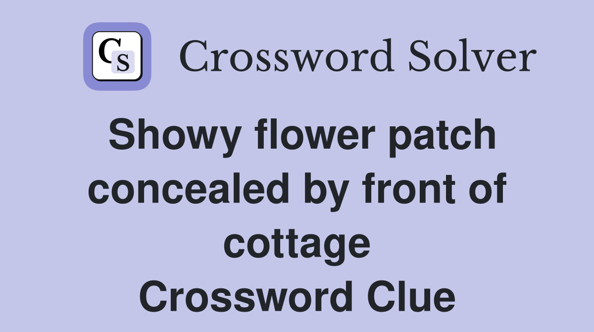 Showy flower patch concealed by front of cottage Crossword Clue