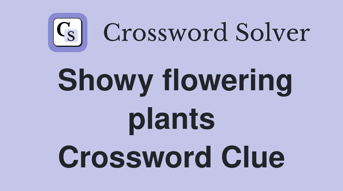 Showy flowering plants Crossword Clue