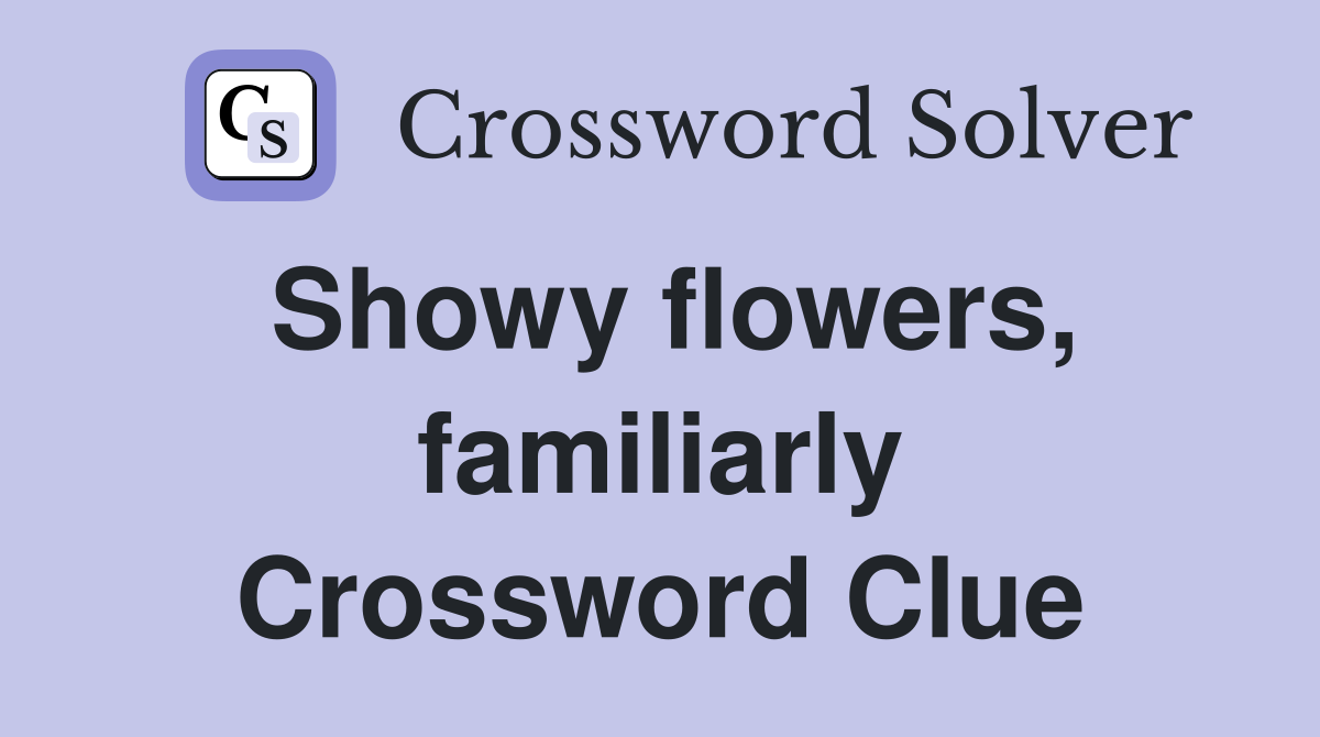Showy flowers, familiarly Crossword Clue