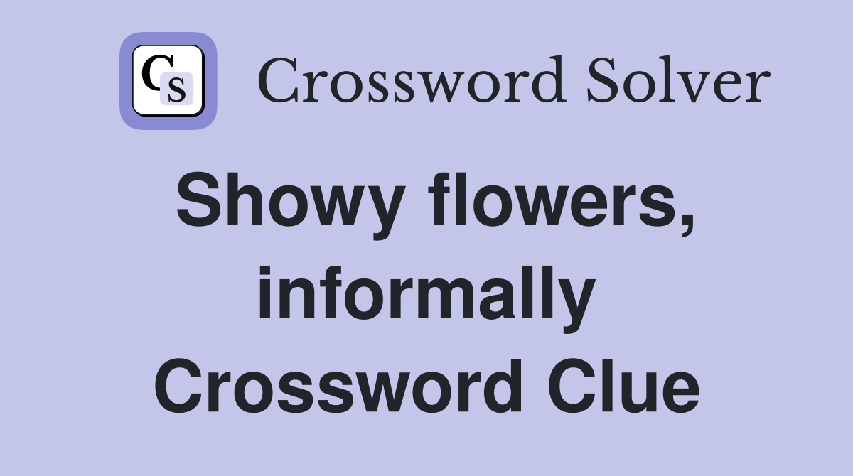 Showy flowers, informally Crossword Clue