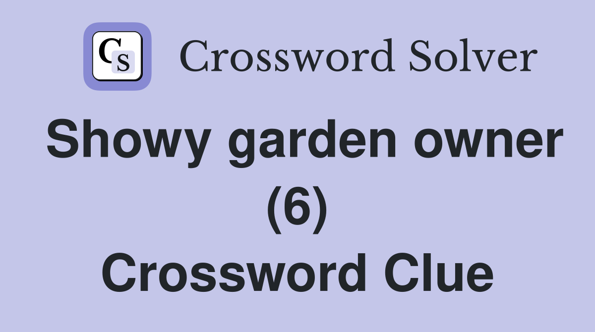Showy garden owner (6) Crossword Clue