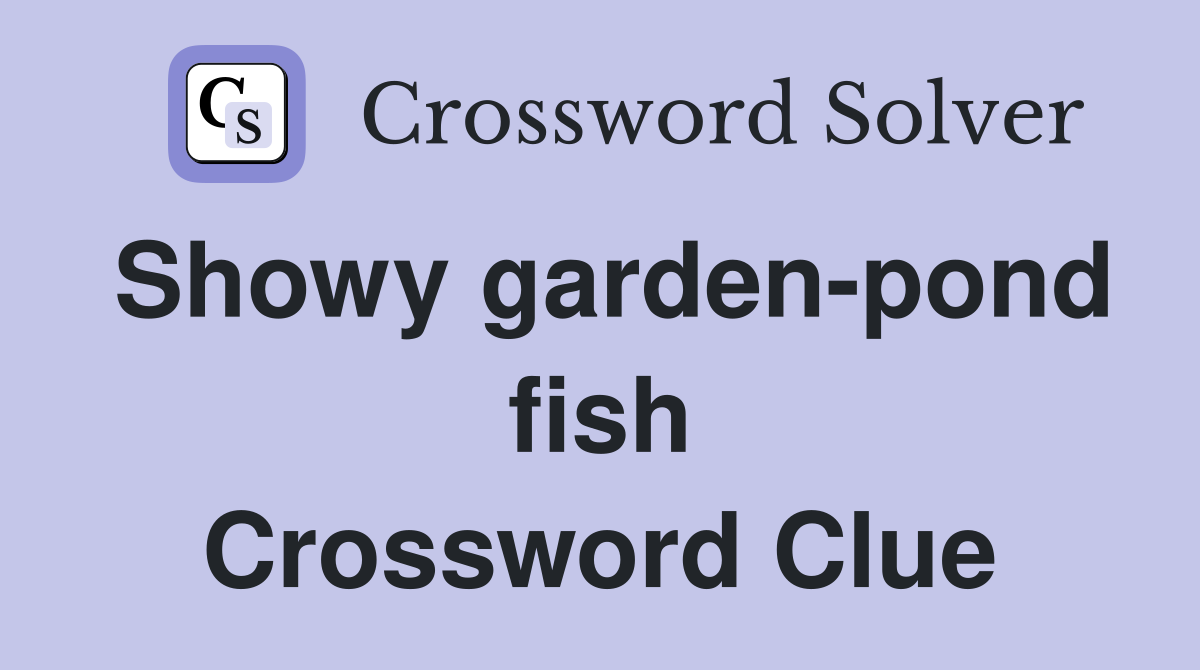 Showy garden-pond fish Crossword Clue