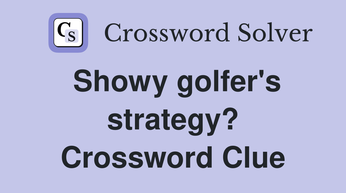 Showy golfer's strategy? Crossword Clue