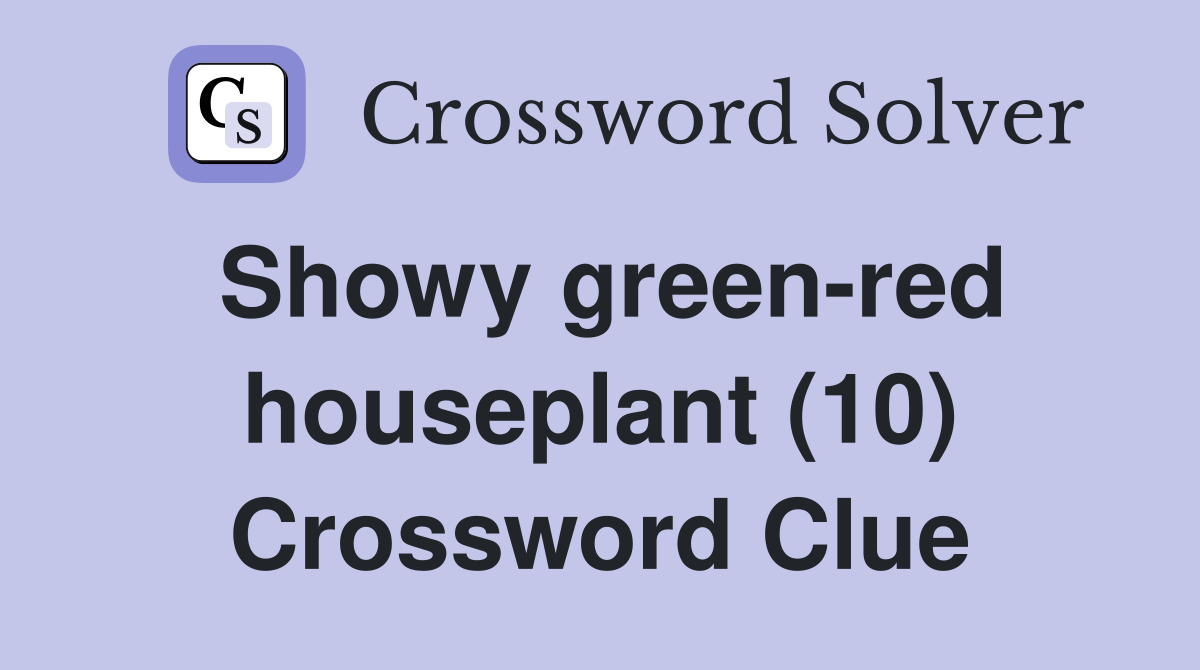 Showy green-red houseplant (10) Crossword Clue