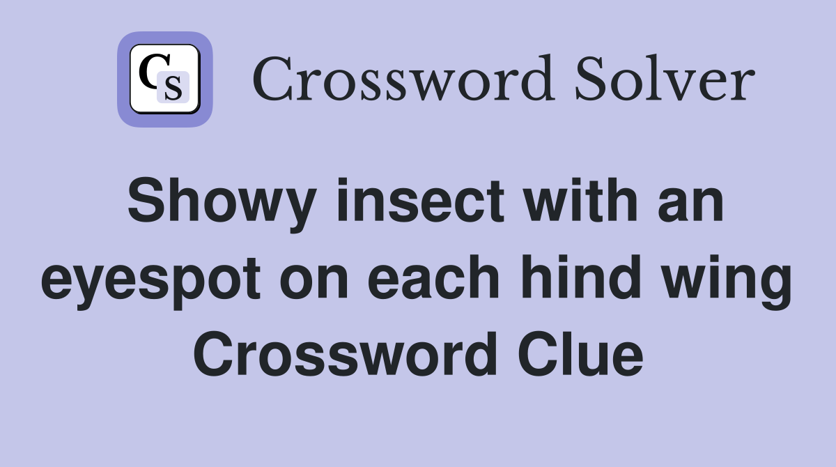 Showy insect with an eyespot on each hind wing Crossword Clue
