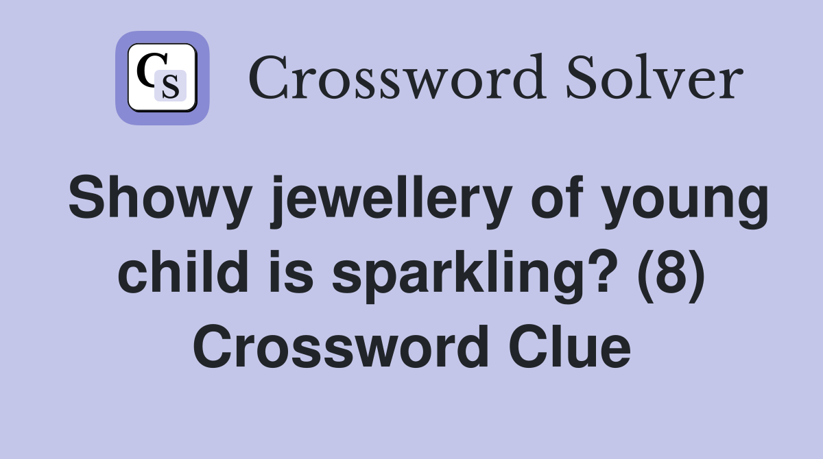 Showy jewellery of young child is sparkling? (8) Crossword Clue