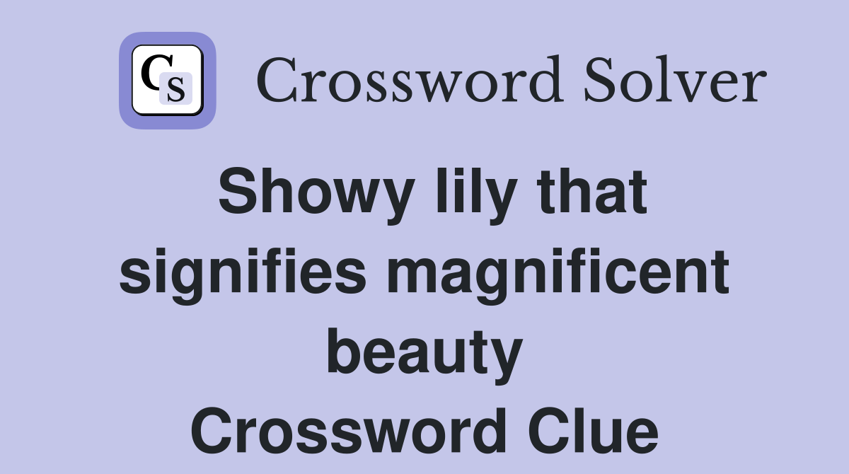 Showy lily that signifies magnificent beauty Crossword Clue