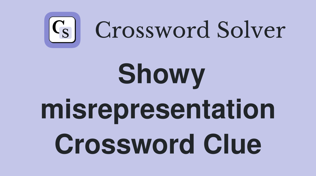 Showy misrepresentation Crossword Clue