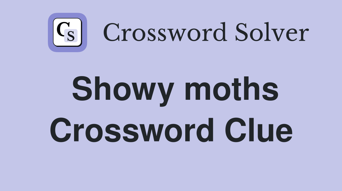 Showy moths Crossword Clue