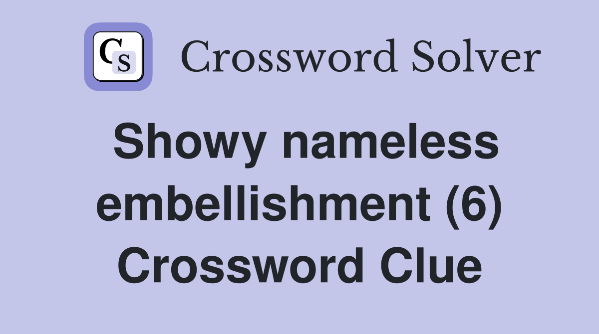 Showy nameless embellishment (6) Crossword Clue