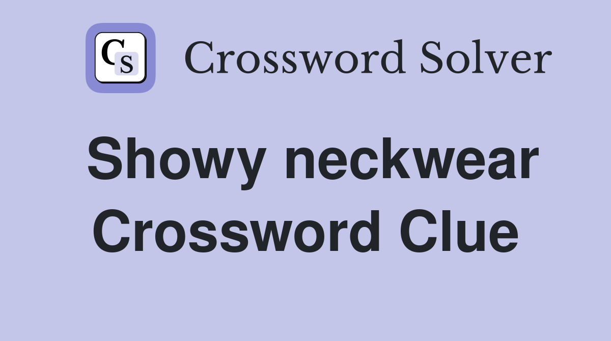 Showy neckwear Crossword Clue