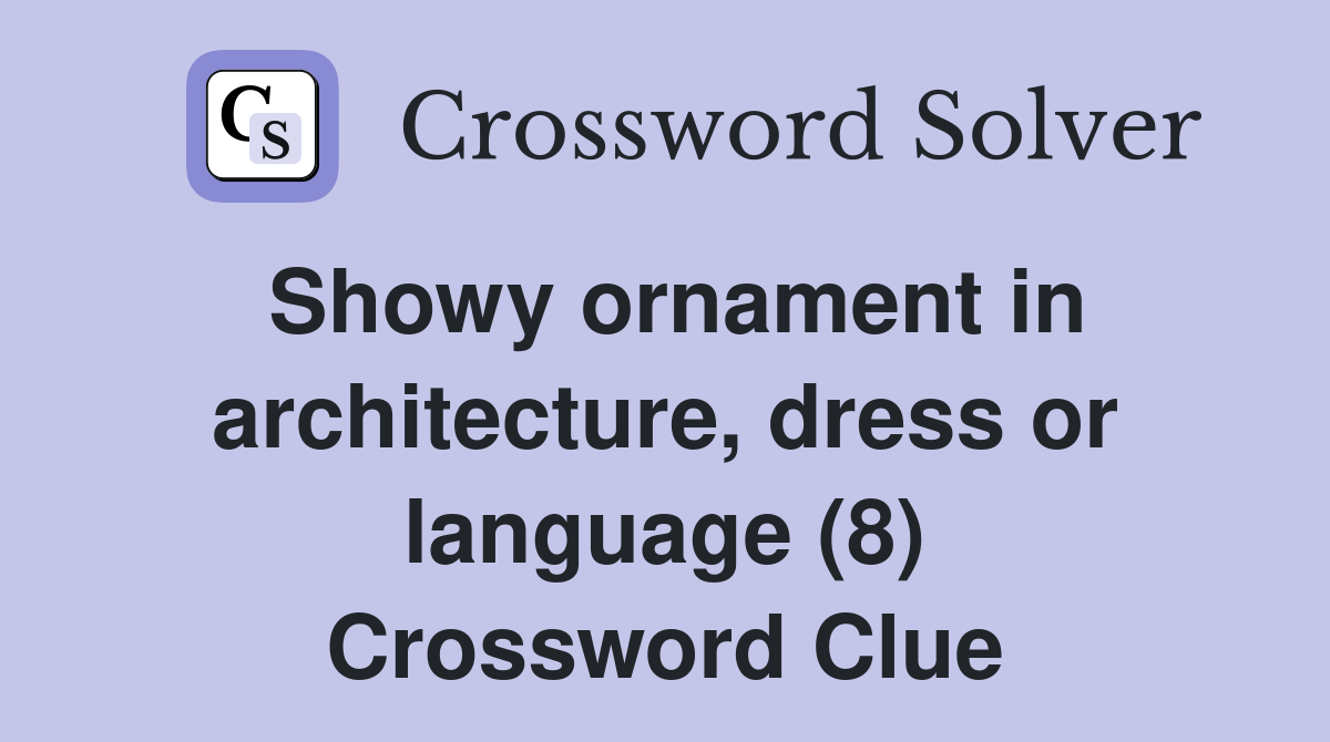 Showy ornament in architecture, dress or language (8) Crossword Clue