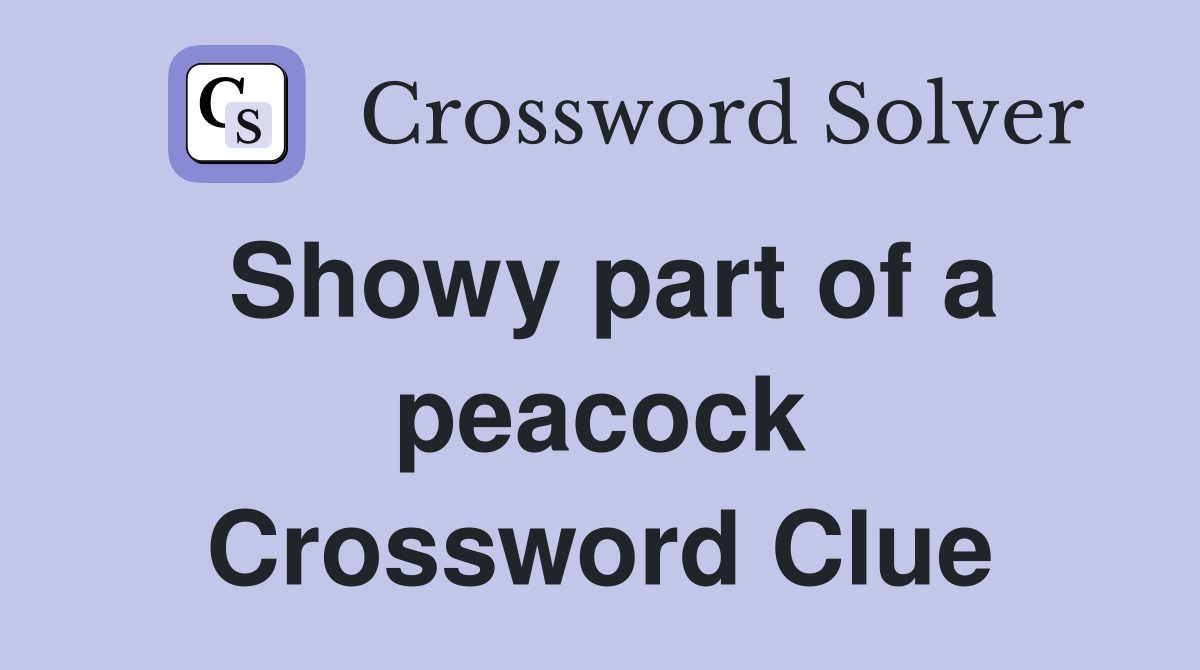Showy part of a peacock Crossword Clue