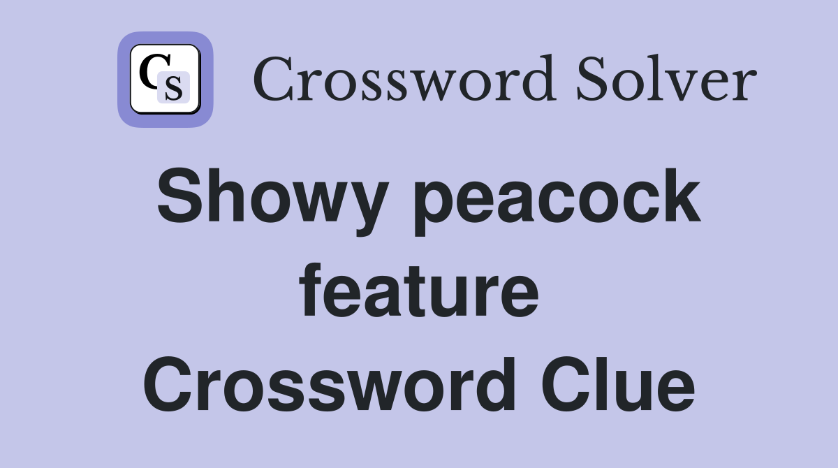 Showy peacock feature Crossword Clue