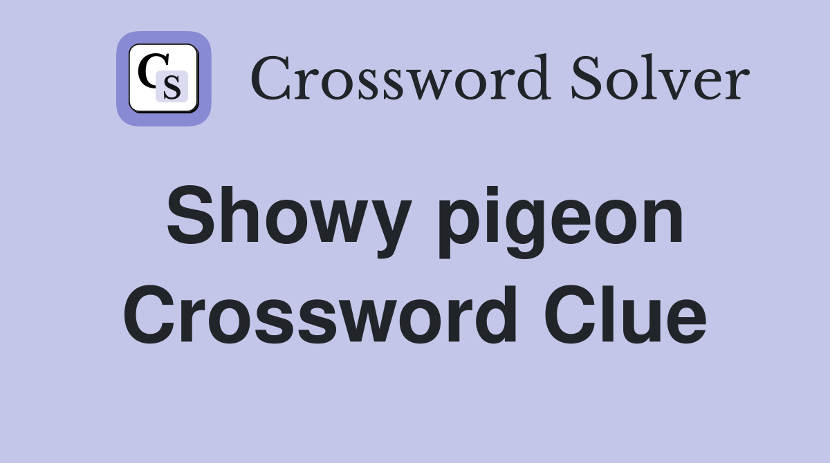 Showy pigeon Crossword Clue