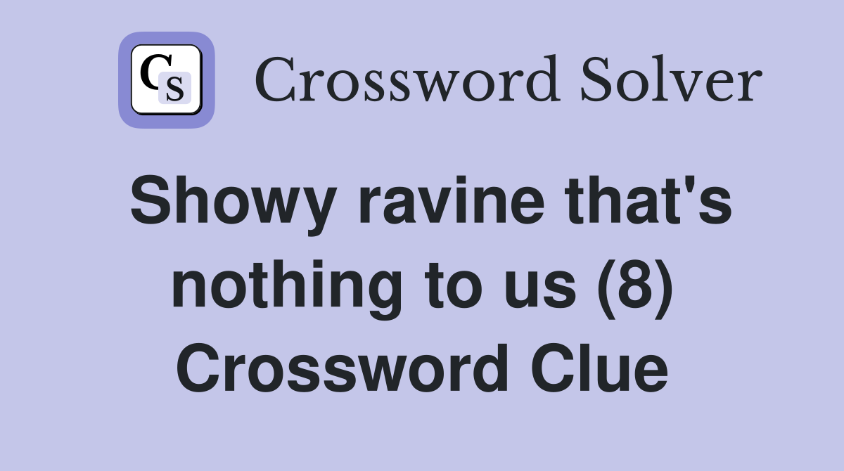 Showy ravine that's nothing to us (8) Crossword Clue