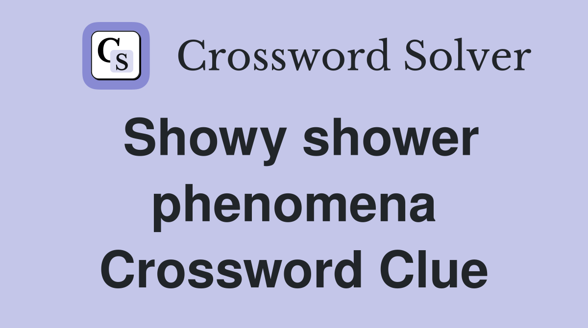 Showy shower phenomena Crossword Clue