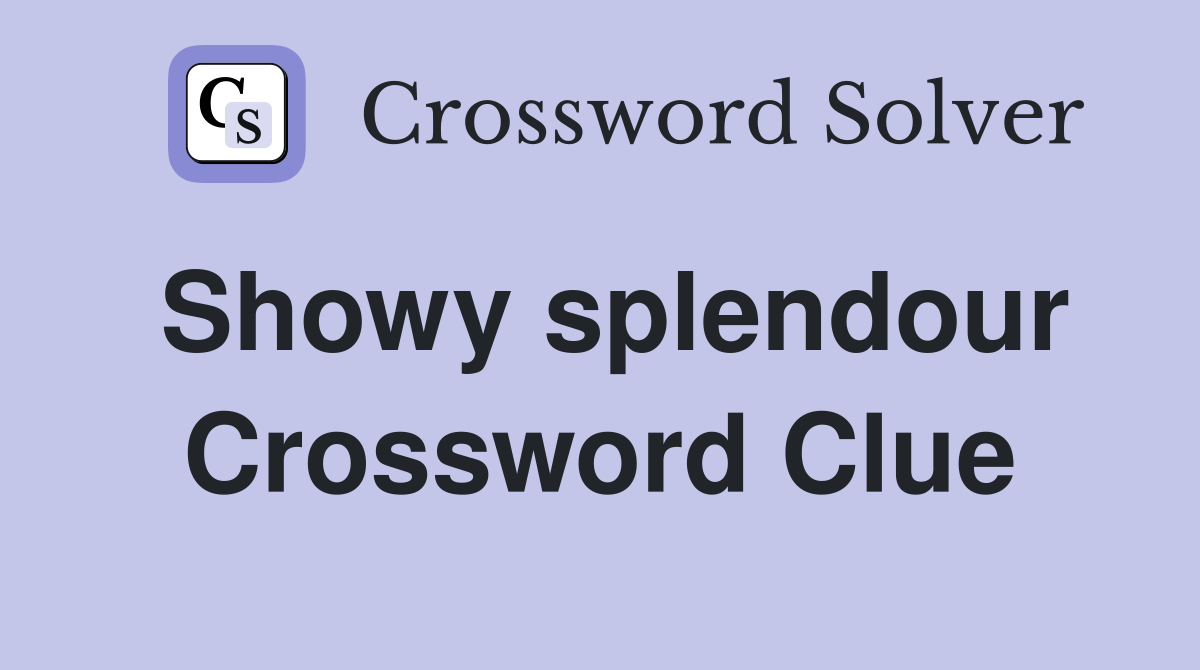 Showy splendour Crossword Clue