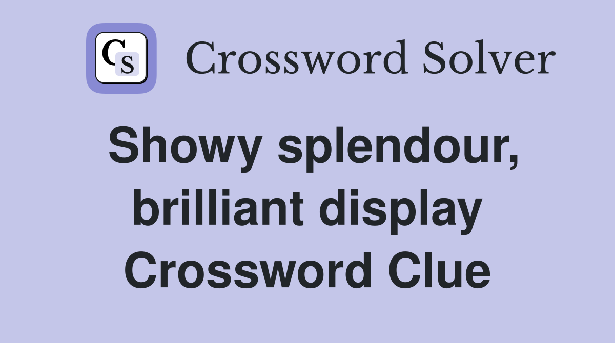 Showy splendour, brilliant display Crossword Clue