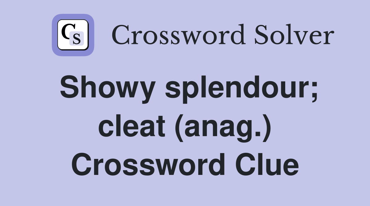 Showy splendour; cleat (anag.) Crossword Clue