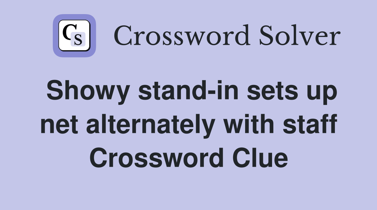 Showy stand-in sets up net alternately with staff Crossword Clue