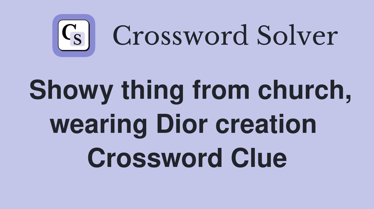 Showy thing from church, wearing Dior creation  Crossword Clue