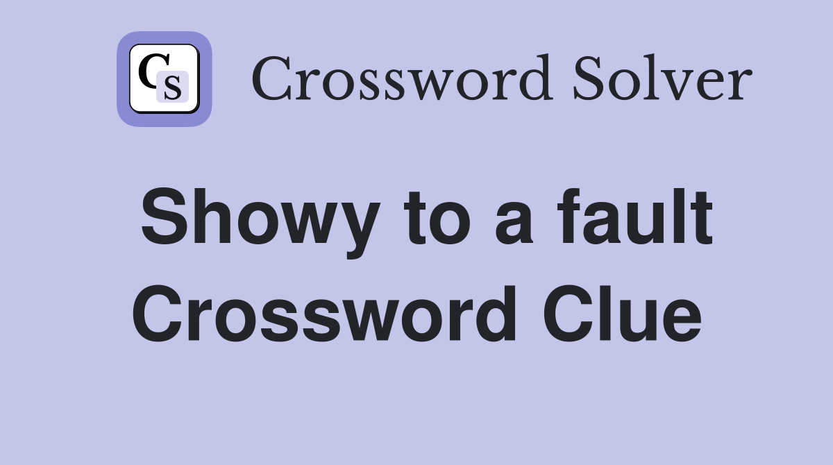 Showy to a fault Crossword Clue