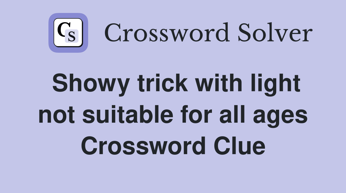 Showy trick with light not suitable for all ages Crossword Clue