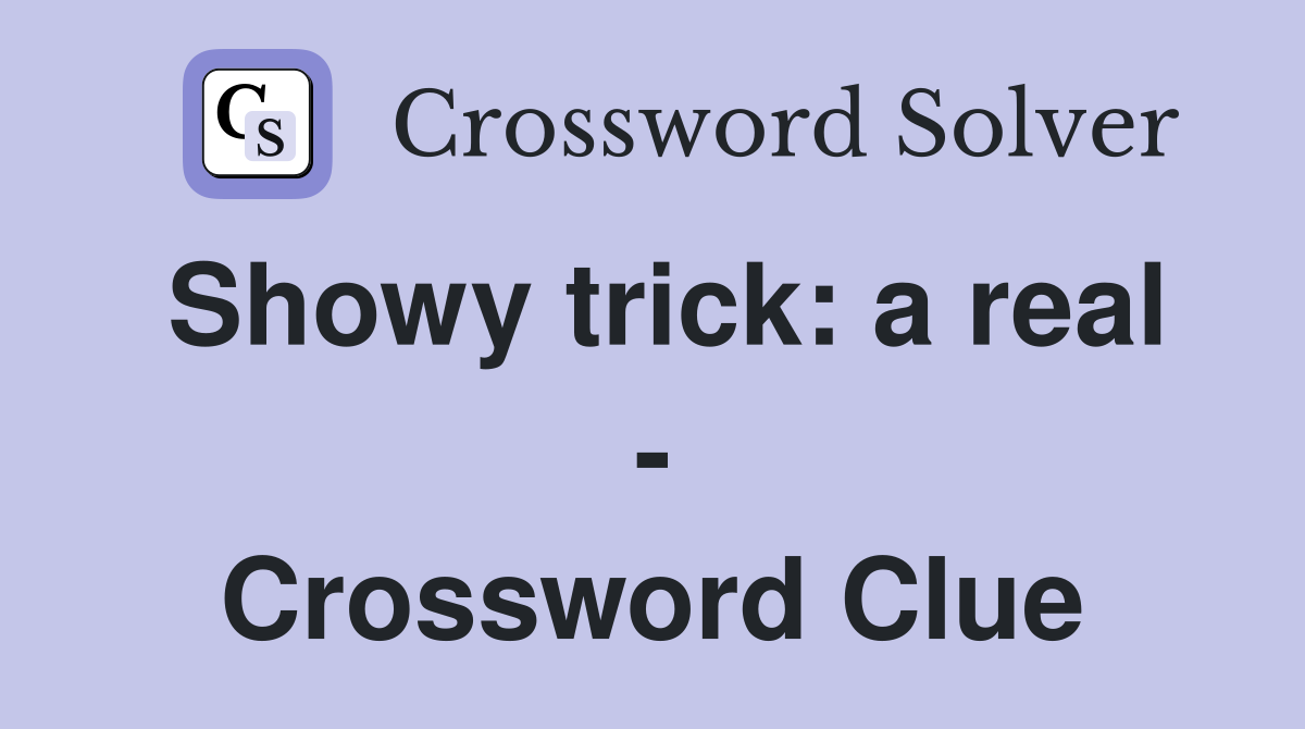 Showy trick: a real - Crossword Clue