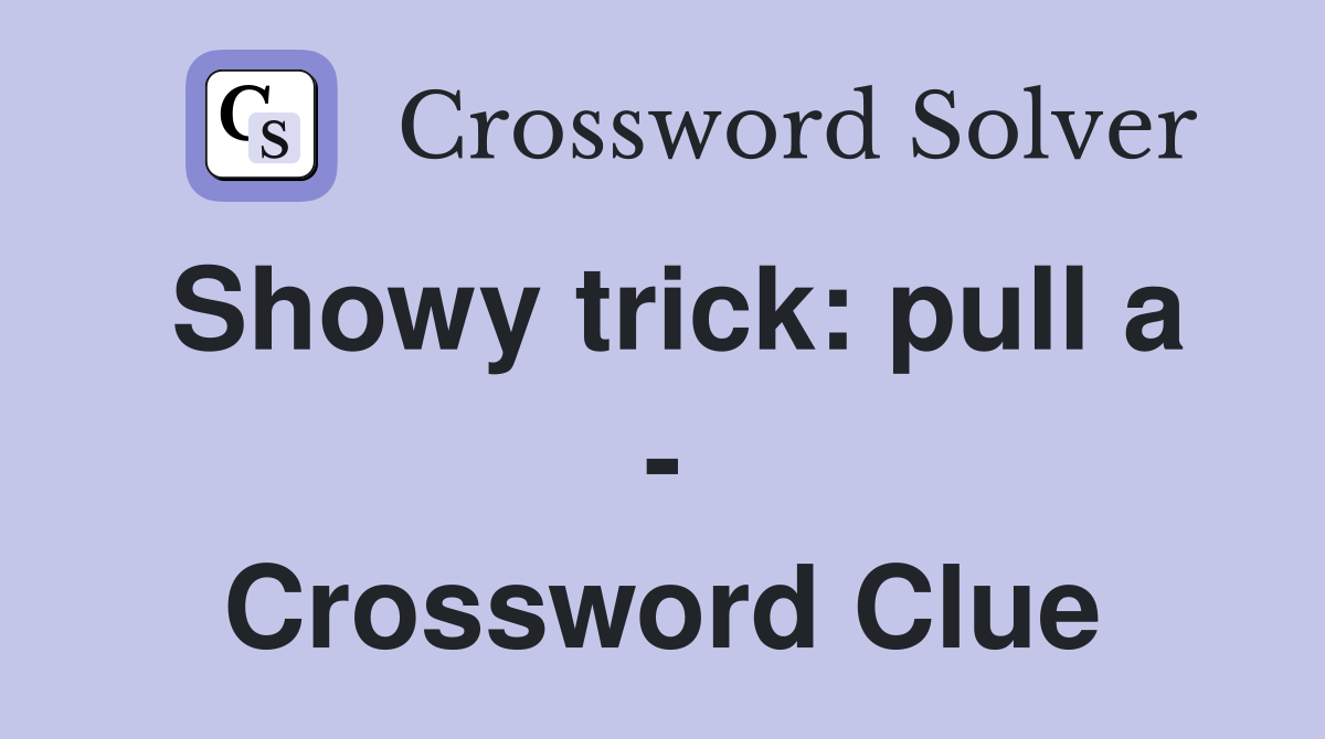 Showy trick: pull a - Crossword Clue