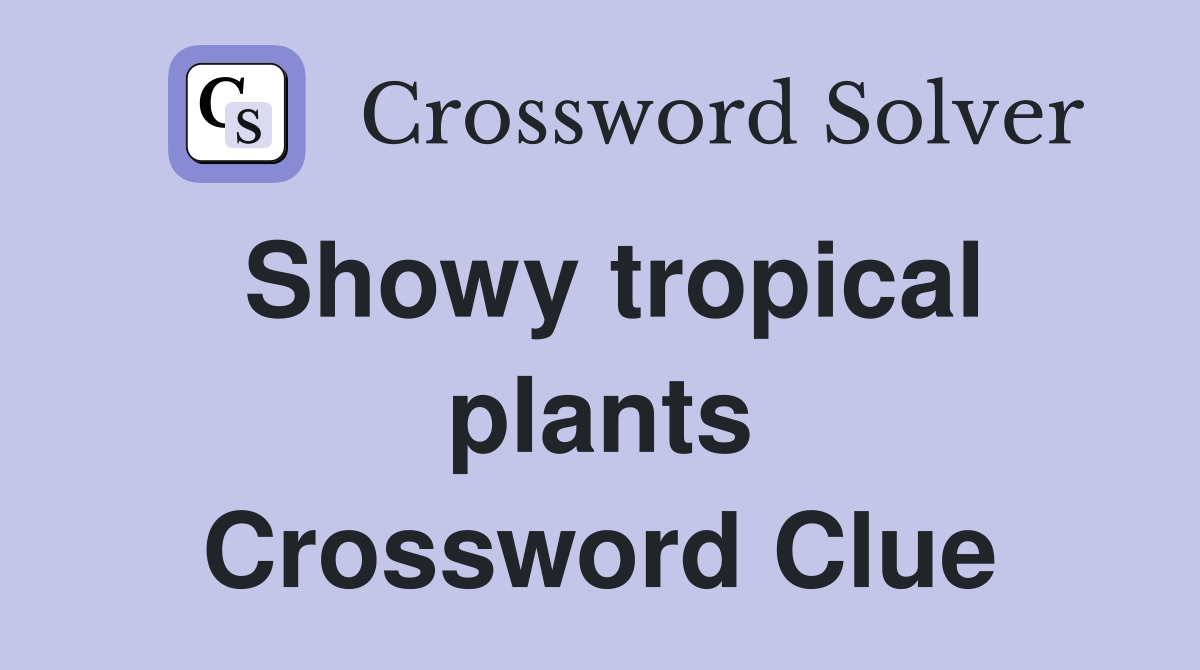 Showy tropical plants Crossword Clue