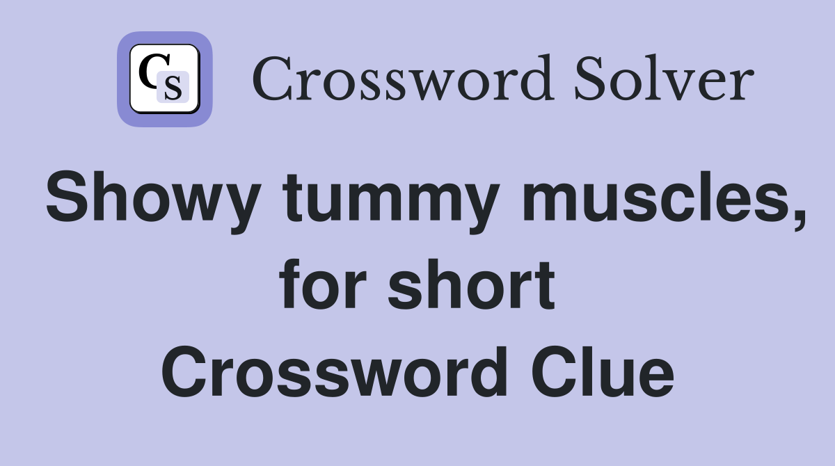 Showy tummy muscles, for short Crossword Clue