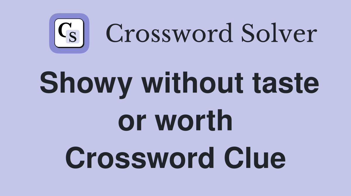 Showy without taste or worth Crossword Clue