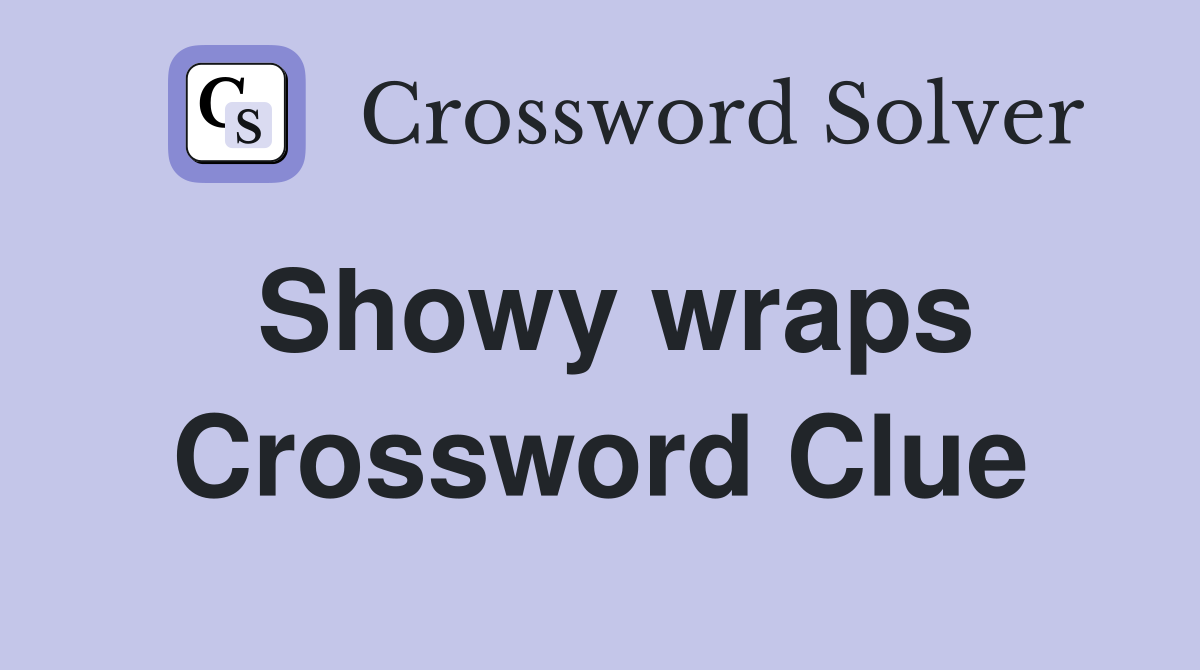 Showy wraps Crossword Clue